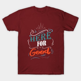 Here For Good T-Shirt